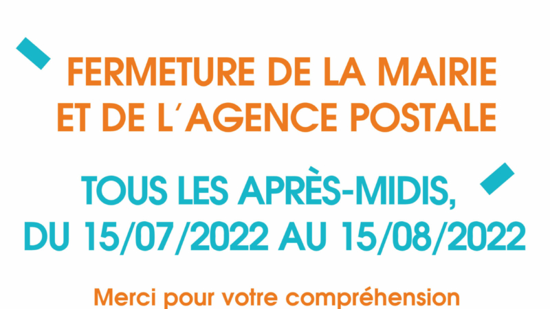 La Mairie vous informe : Fermeture de la mairie et de l’agence postale, tous les après-midis du 15/07 au 15/08/2022
